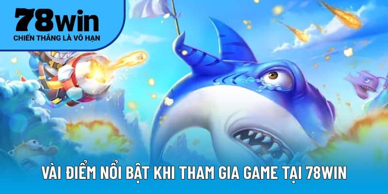 Vài điểm nổi bật khi tham gia game tại 78WIN